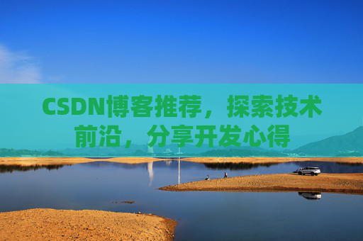 CSDN博客推荐，探索技术前沿，分享开发心得